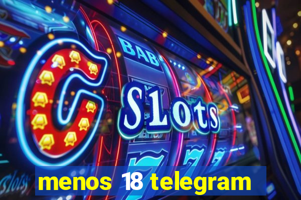 menos 18 telegram